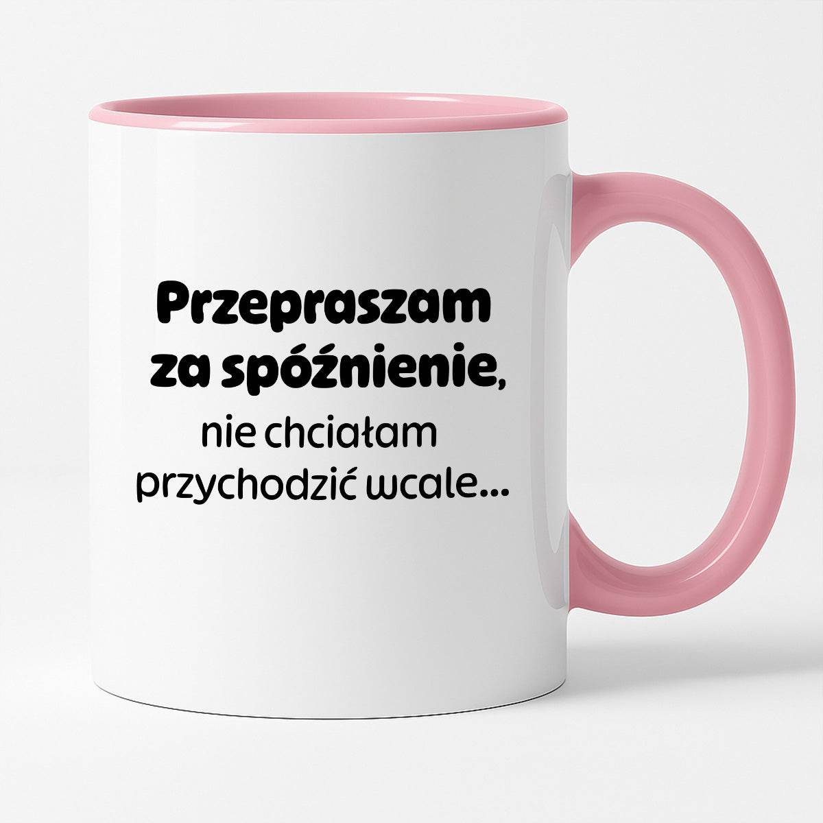 Kubek z nadrukiem - "Przepraszam za spóźnienie, nie chciałam przychodzić wcale"