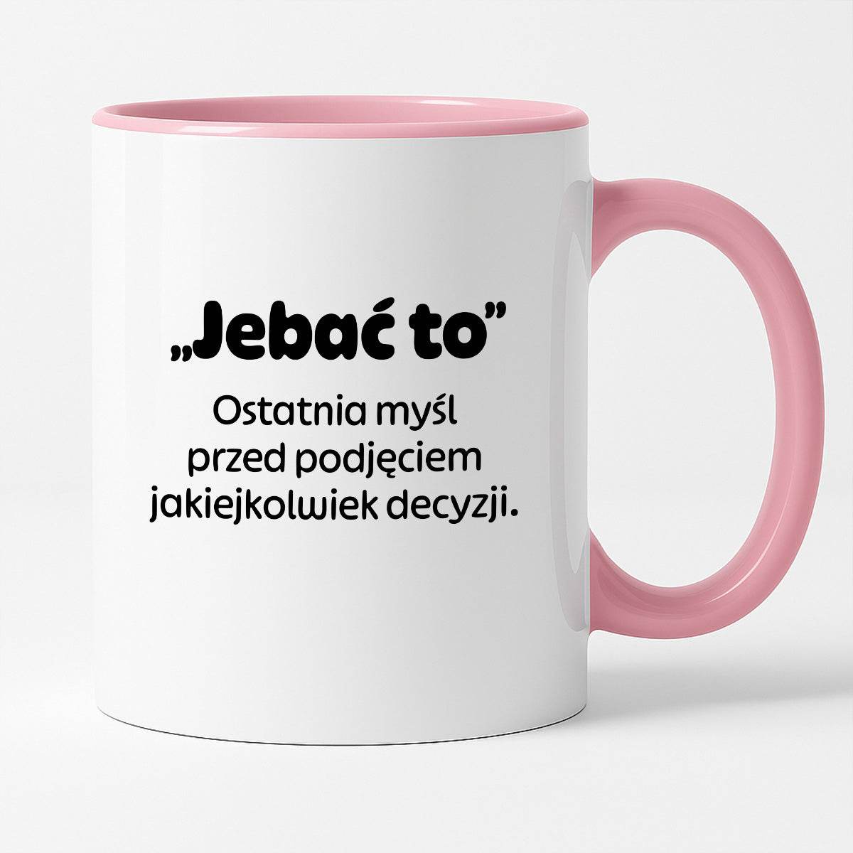 Kubek z nadrukiem - "„Jebać to - ostatnia myśl przed podjęciem jakiejkolwiek decyzji."
