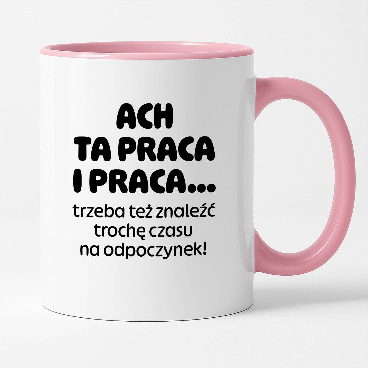 Kubek z nadrukiem - "ACH TA PRACA I PRACA... trzeba też znaleźć trochę czasu na odpoczynek!"