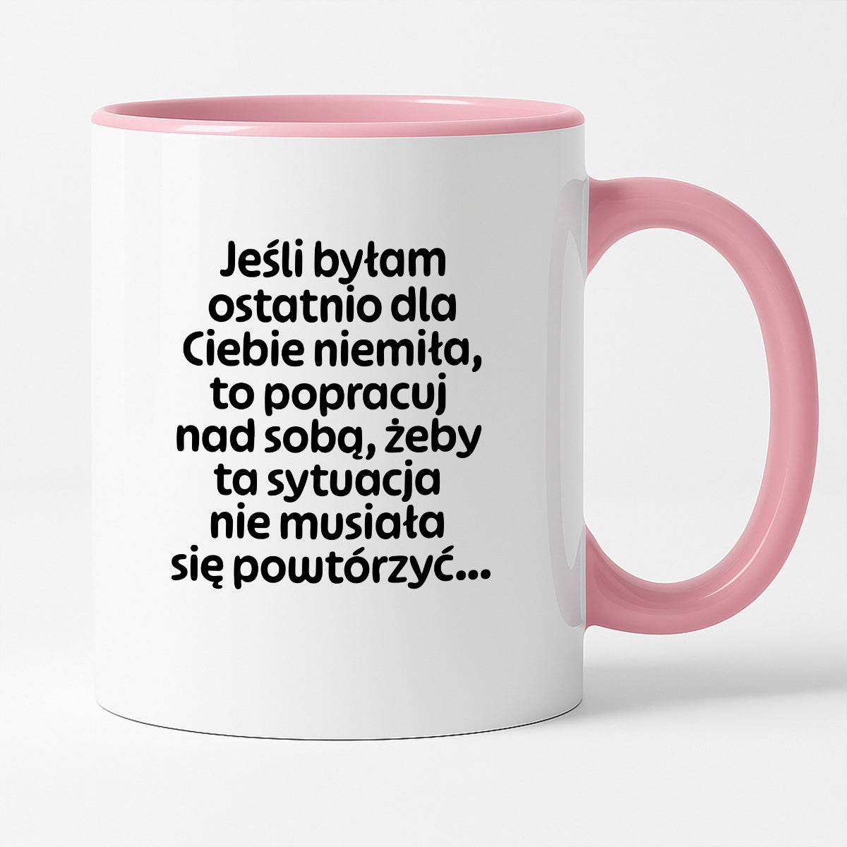 Kubek z nadrukiem - "Jeśli byłam ostatnio dla Ciebie niemiła, to popracuj nad sobą, żeby ta sytuacja nie musiała się powtórzyć"