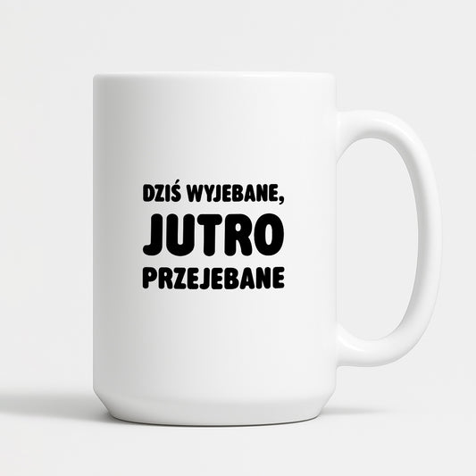 Kubek z nadrukiem - "Dziś wyjebane, jutro przejebane"