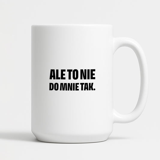 Kubek z nadrukiem - "Ale to nie do mnie tak."