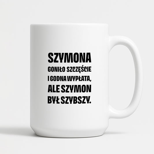 Kubek z IMIENIEM - "Szymona goniło szczęście i godna wypłata, ale Szymon był szybszy.