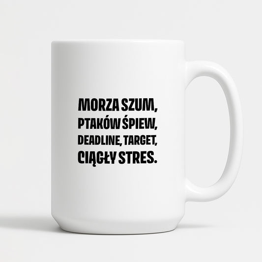Kubek z nadrukiem - "Morza szum, ptaków śpiew, deadline, target, ciągły stres."