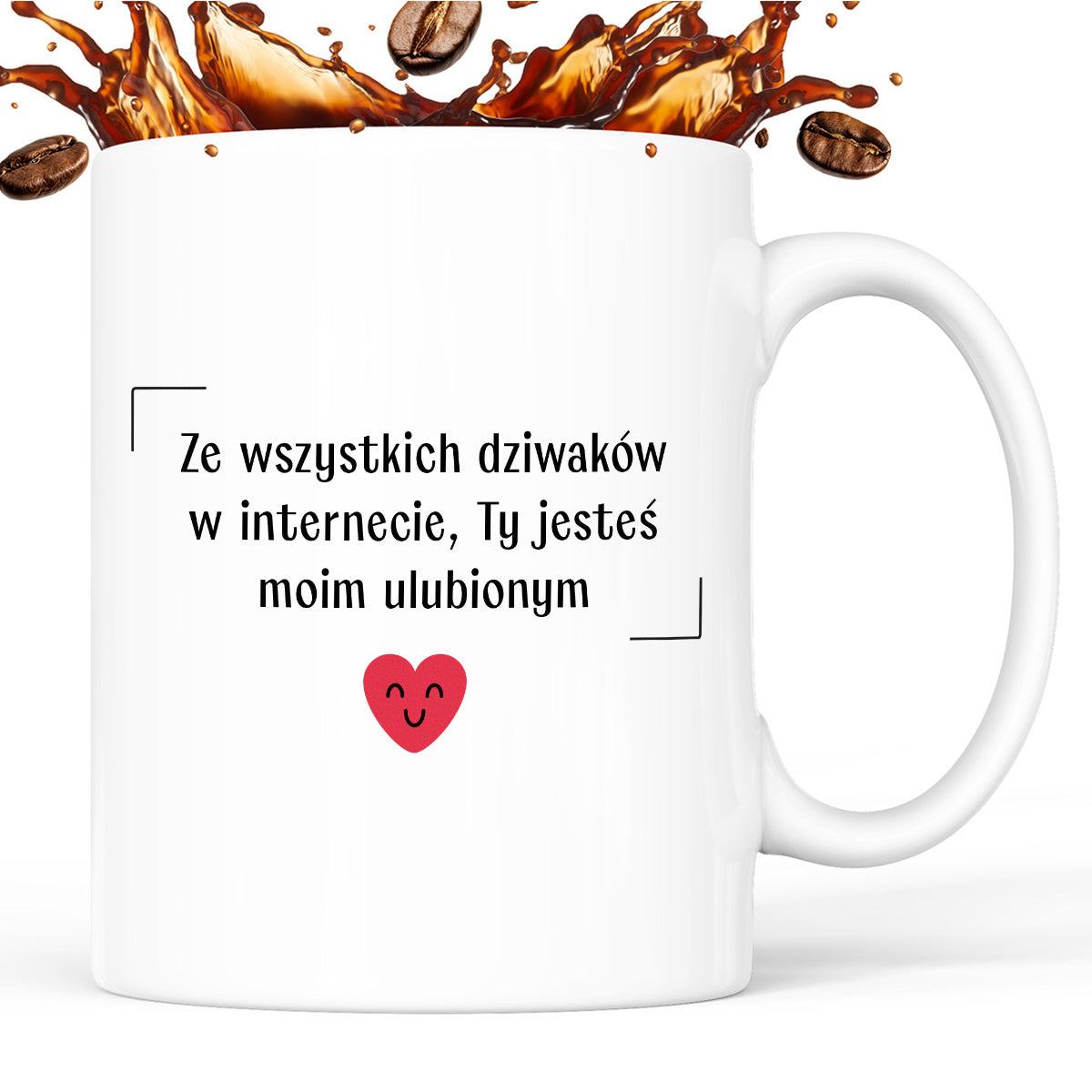 Kubek z nadrukiem "Ze wszystkich dziwaków w internecie, Ty jesteś moim