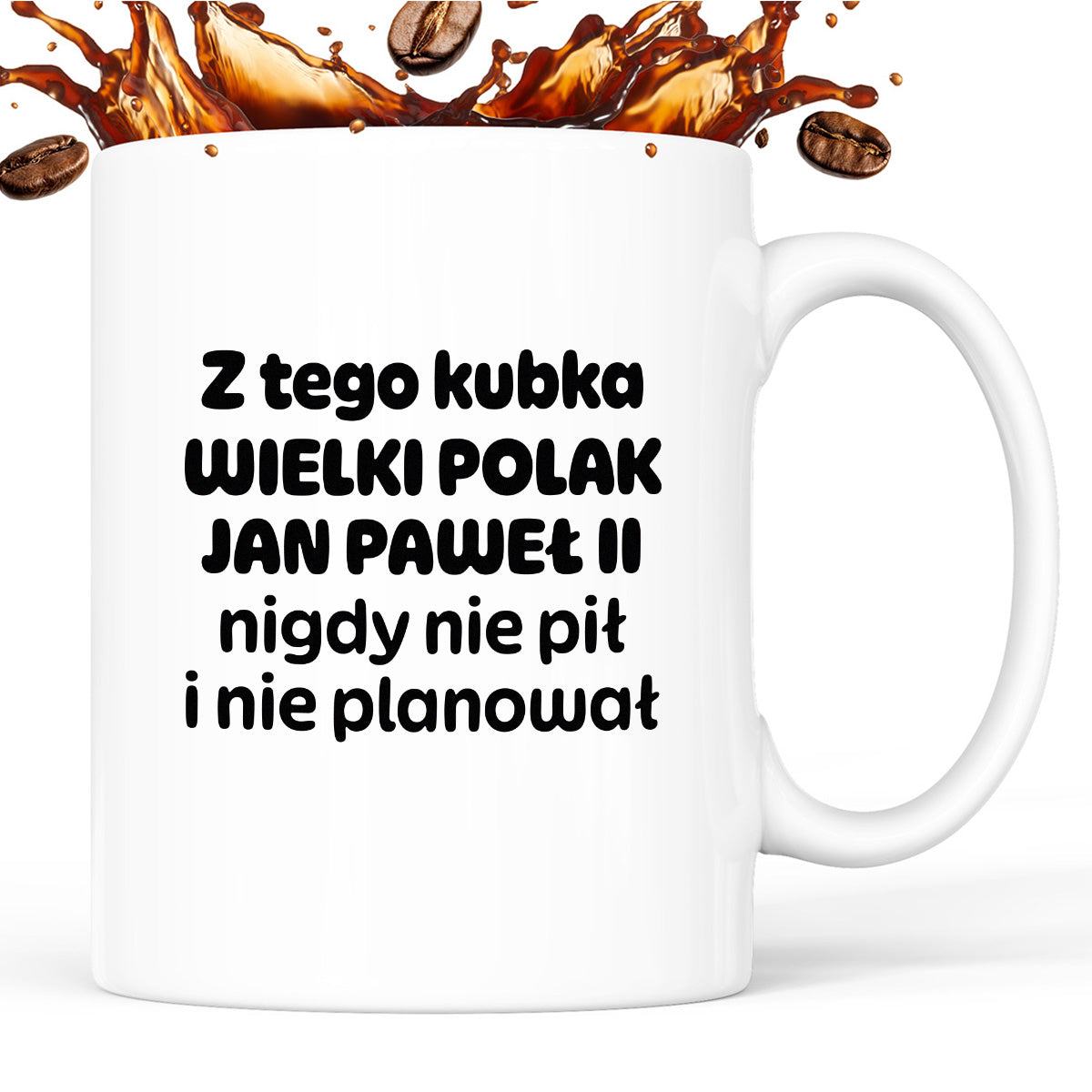 Kubek z nadrukiem "Z tego kubka WIELKI POLAK JAN PAWEŁ II nigdy nie pił i nie planował"