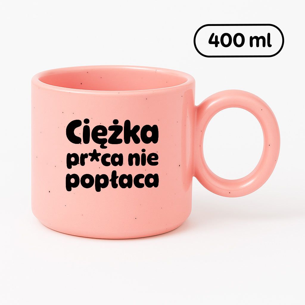 Kubek z nadrukiem "Ciężka pr*ca nie popłaca"