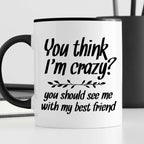 Kubek z nadrukiem "You think I’m crazy? You should see me with my best