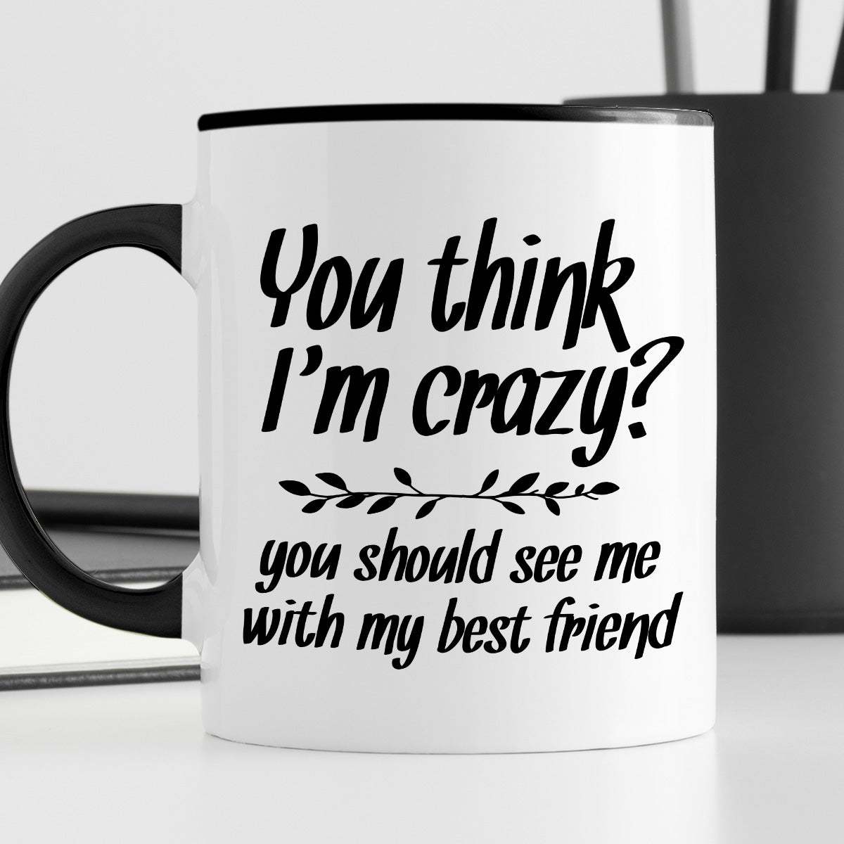 Kubek z nadrukiem "You think I’m crazy? You should see me with my best
