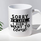 Kubek z nadrukiem "Sorry I'm late... I didn't want to come"