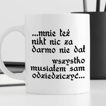 Kubek z nadrukiem "Mnie też nikt nic za darmo nie dał... wszystko musi