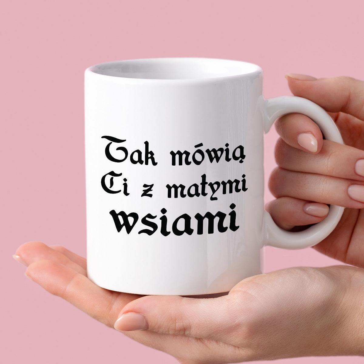 Kubek z nadrukiem "Tak mówią Ci z małymi wsiami"