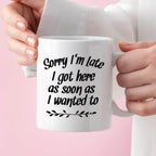 Kubek z nadrukiem "Sorry I’m Late I got here as soon as I wanted to"