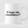 Kubek z nadrukiem "Czego nie rozumiesz?"
