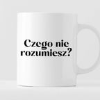 Kubek z nadrukiem "Czego nie rozumiesz?"