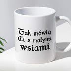 Kubek z nadrukiem "Tak mówią Ci z małymi wsiami"