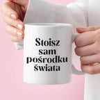 Kubek z nadrukiem "Stoisz sam pośrodku świata" 330 ml
