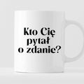 Kubek z nadrukiem "Kto Cię pytał o zdanie?"