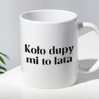 Kubek z nadrukiem "Koło dupy mi to lata"
