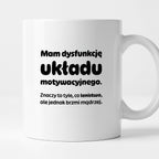 Kubek z nadrukiem - "Mam dysfunkcję układu motywacyjnego"