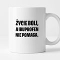 Kubek z nadrukiem - "Życie boli, a ibuprofen nie pomaga"