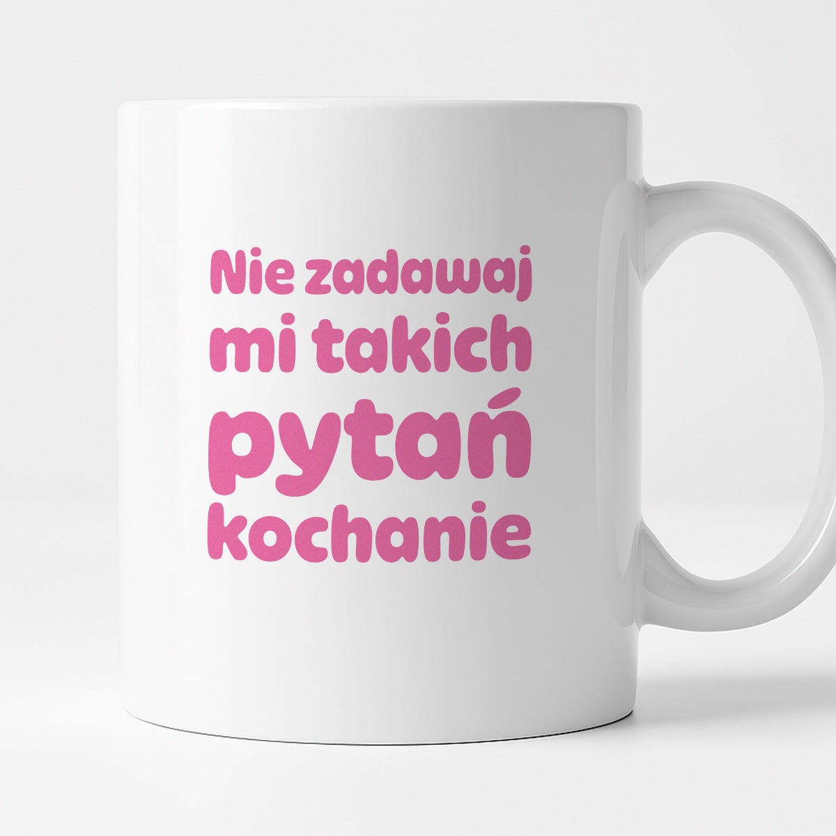Kubek z nadrukiem - "Nie zadawaj mi takich pytań kochanie"