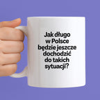 Kubek z nadrukiem - "Jak długo w Polsce będzie jeszcze dochodzić do takich sytuacji"