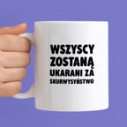 Kubek z nadrukiem - "Wszyscy zostaną ukarani za skurwysyństwo"