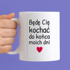 Kubek z nadrukiem - "Będę Cię kochać do końca moich dni"