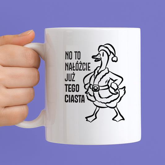 Kubek świąteczny z GĄSKĄ - "NO TO NAŁÓŻCIE JUŻ TEGO CIASTA"