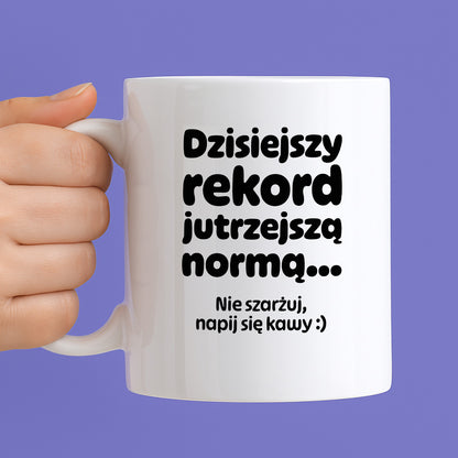 Kubek z nadrukiem "Dzisiejszy rekord jutrzejszą normą..."