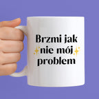 Kubek z nadrukiem "Brzmi jak nie mój problem"