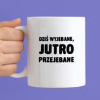 Kubek z nadrukiem - "Dziś wyjebane, jutro przejebane"