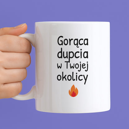 Kubek z nadrukiem - "Gorąca dupcia w Twojej okolicy"