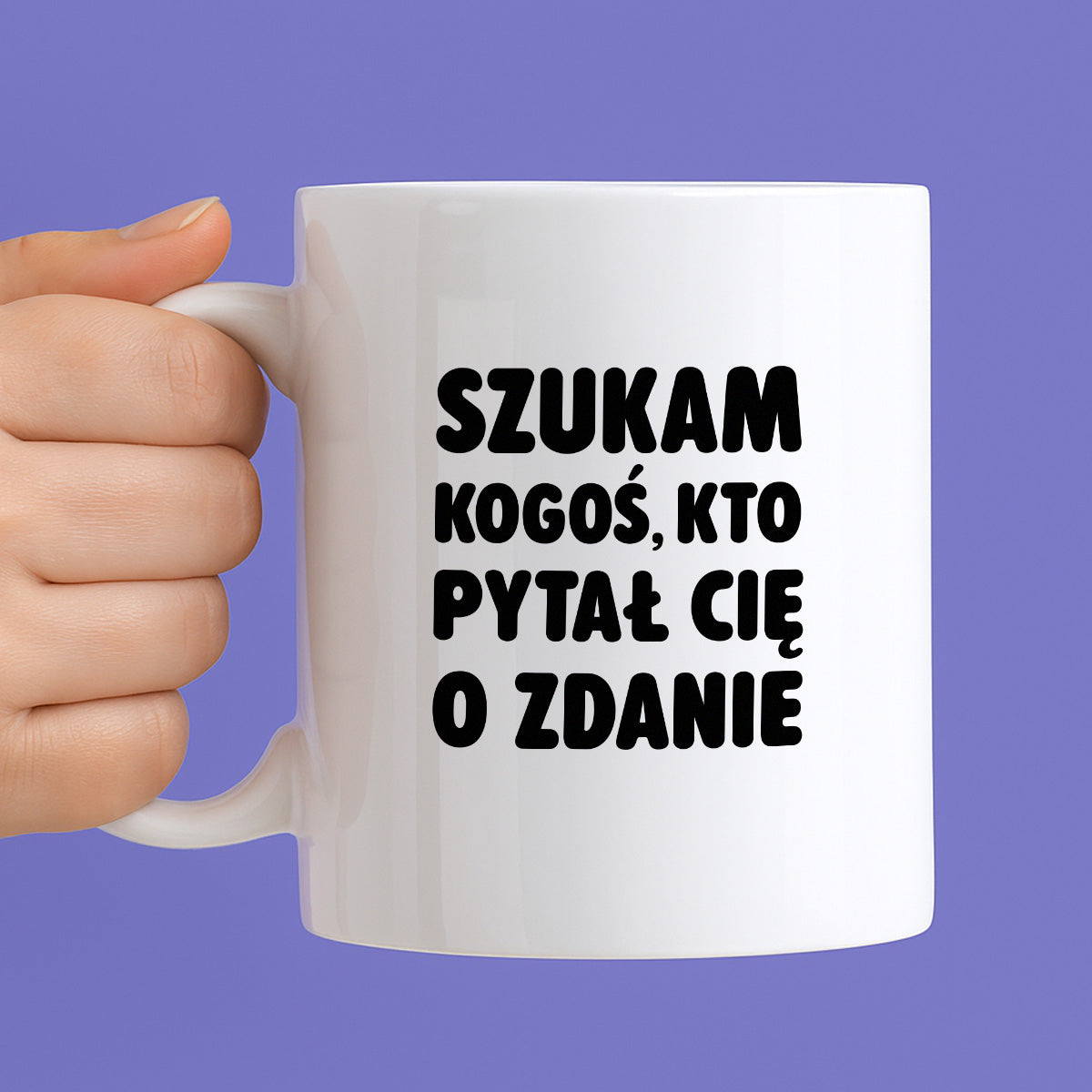 Kubek z nadrukiem - "Szukam kogoś, kto pytał Cię o zdanie"