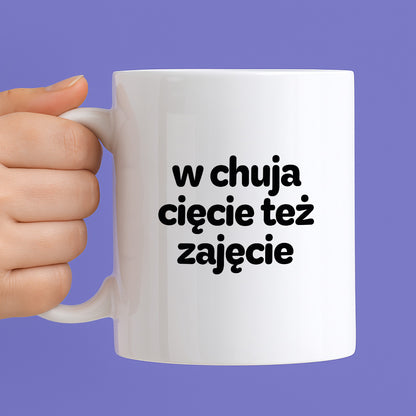 Kubek z nadrukiem - "w chuja cięcie też zajęcie"