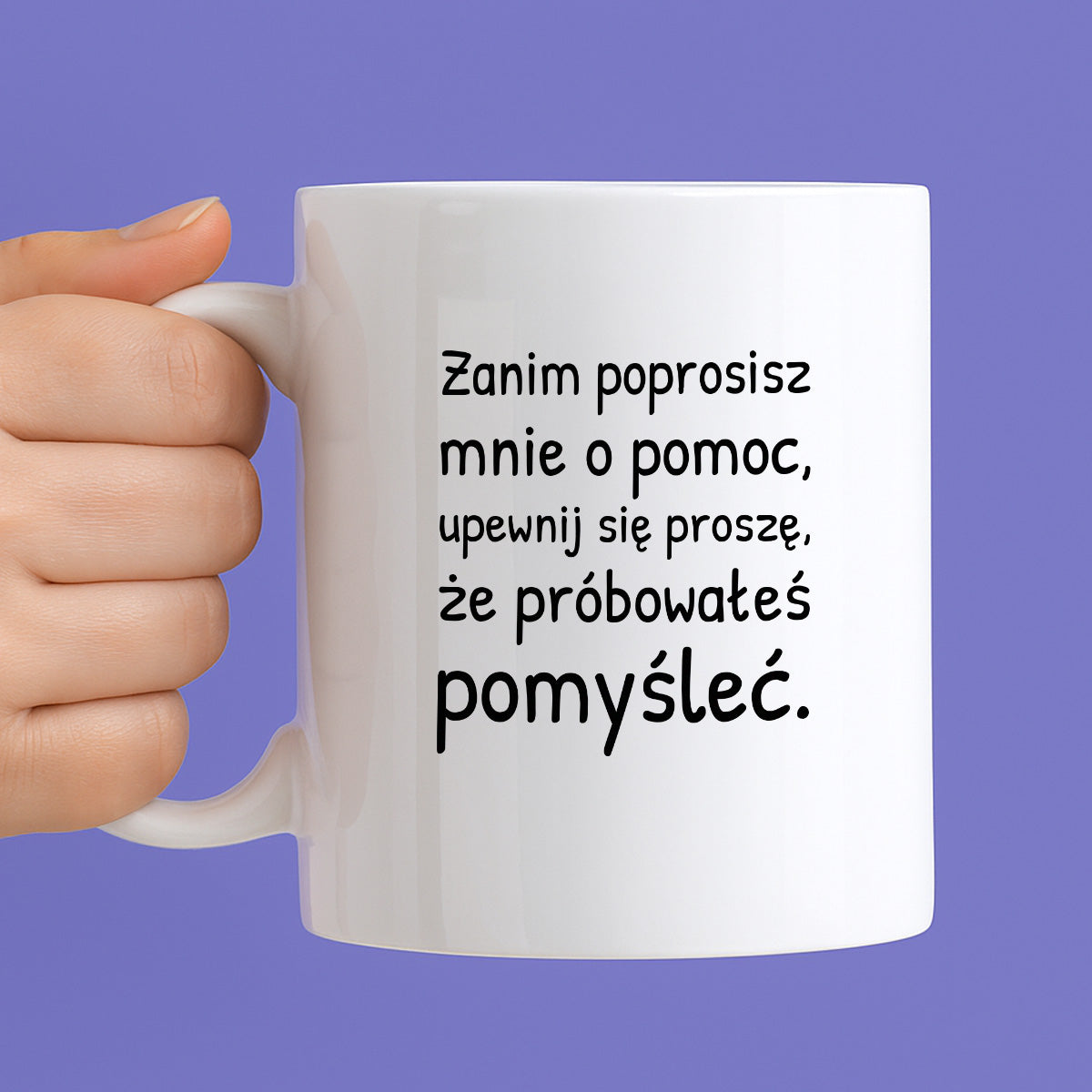 Kubek z nadrukiem - "Zanim poprosisz mnie o pomoc, upewnij się proszę, że próbowałeś pomyśleć"