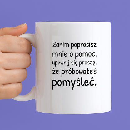Kubek z nadrukiem - "Zanim poprosisz mnie o pomoc, upewnij się proszę, że próbowałeś pomyśleć"
