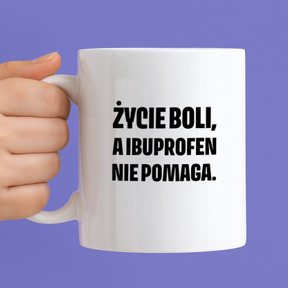 Kubek z nadrukiem - "Życie boli, a ibuprofen nie pomaga"