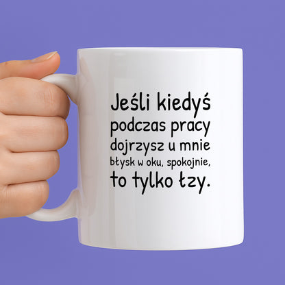 Kubek z nadrukiem - "Jeśli kiedyś podczas pracy dojrzysz u mnie błysk w oku"