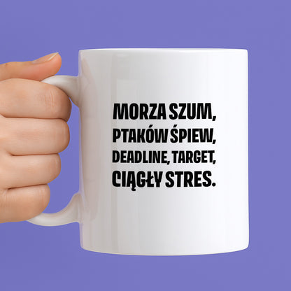 Kubek z nadrukiem - "Morza szum, ptaków śpiew, deadline, target, ciągły stres."