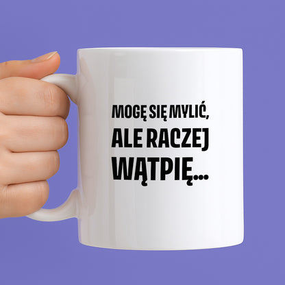 Kubek z nadrukiem - "Mogę się mylić, ale raczej wątpię..."