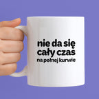 Kubek z nadrukiem - "nie da się cały czas na pełnej kurwie"