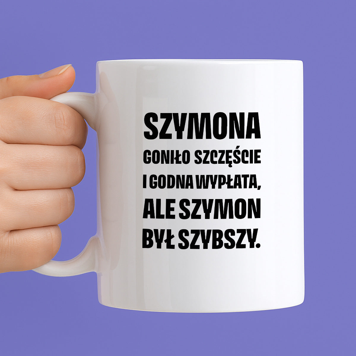 Kubek z IMIENIEM - "Szymona goniło szczęście i godna wypłata, ale Szymon był szybszy.
