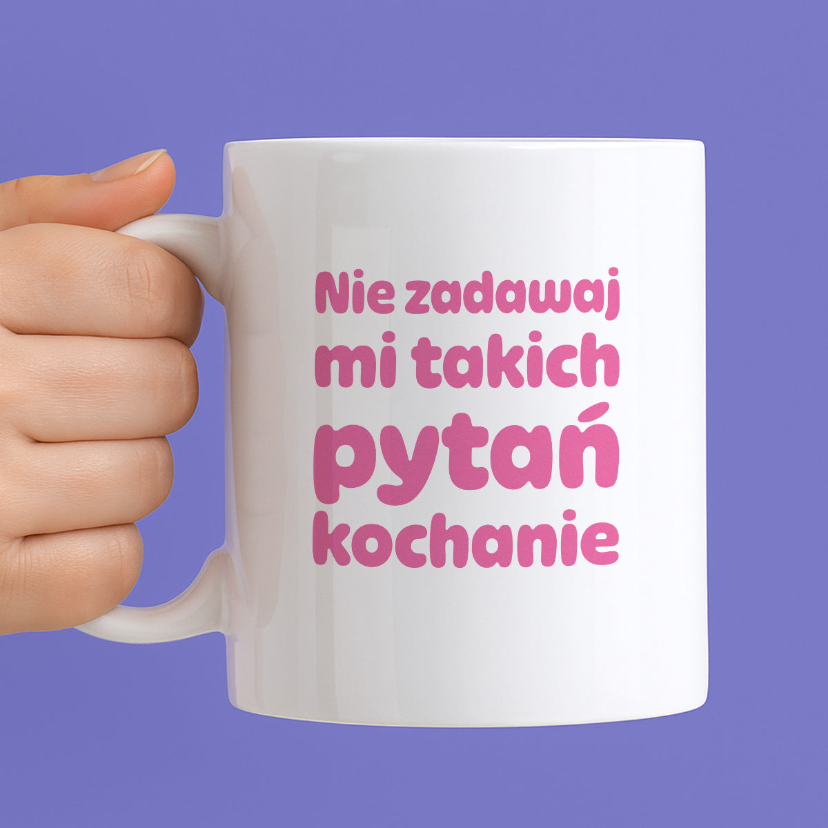 Kubek z nadrukiem - "Nie zadawaj mi takich pytań kochanie"