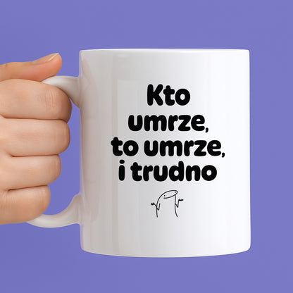 Kubek z nadrukiem "Kto umrze, to umrze, i trudno"