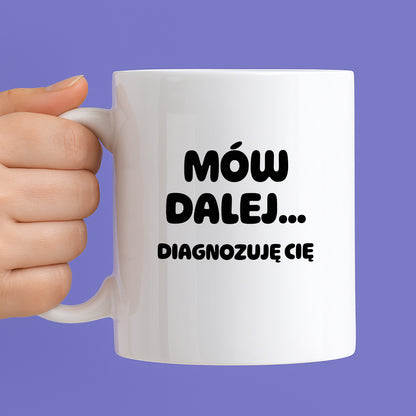 Kubek z nadrukiem - "Mów dalej... Diagnozuję Cię"