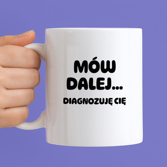 Kubek z nadrukiem - "Mów dalej... Diagnozuję Cię"