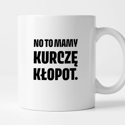 Kubek z nadrukiem - "No to mamy kurczę kłopot."