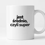 Kubek z nadrukiem - "jest średnio, czyli super"